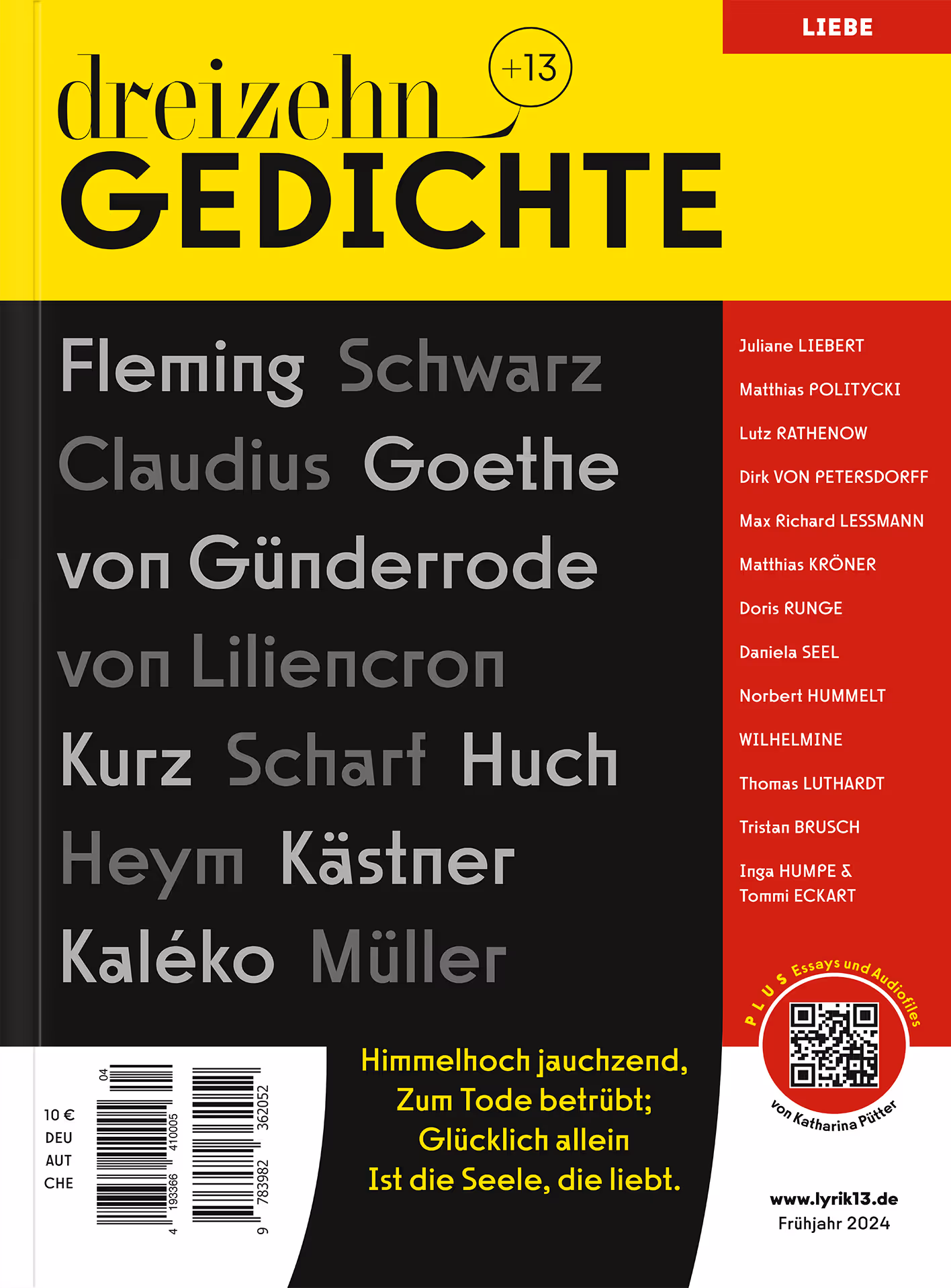 Magazincover dreizehn+13 Gedichte, Band 4 »Liebe«. Gelbes Titelband oben mit schwarzem Schriftzug. Darunter ein schwarzer Bereich mit einer Liste klassischer und moderner Autorinnen und Autoren wie Flemming, Schwarz, Claudius, Goethe, von Günderrode, von Liliencron, Kurz, Scharf, Huch, Heym, Kästner, Kaléko und Müller. Rechts ein roter Seitenstreifen mit weiteren beteiligten Schriftstellerinnen und Schriftstellern. Unten ein gelbes Gedichtzitat: Himmelhoch jauchzend, zum Tode betrübt; glücklich allein ist die Seele, die liebt. Rechts unten QR-Code für Audioinhalte und Webadresse.